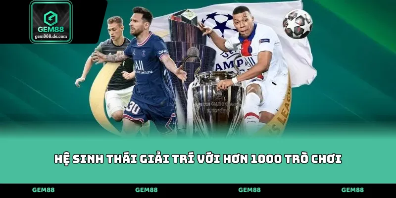 Hệ sinh thái giải trí với hơn 1000 trò chơi