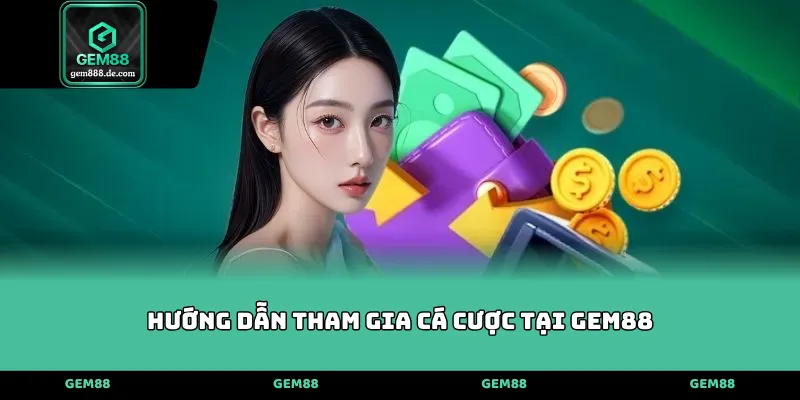 Hướng dẫn tham gia cá cược tại Gem88