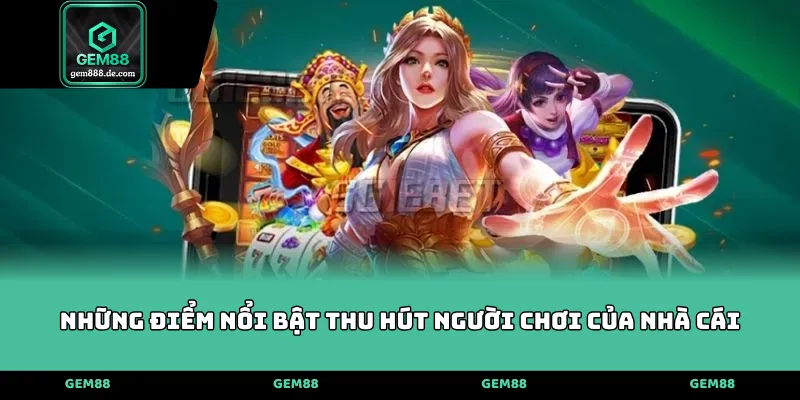 Những điểm nổi bật thu hút người chơi của nhà cái